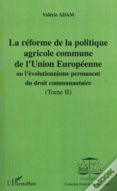 La Reforme De La Politique Agricole Commune De L'Union Europeenne T.2 ; Ou L'Evolution Permanent Du Droit Communautaire