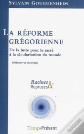 La Réforme Grégorienne ; De La Lutte Pour Le Sacré À La Sécularisation Du Monde