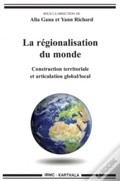 La Régionalisation Du Monde ; Construction Territoriale Et Articulation Global/Local