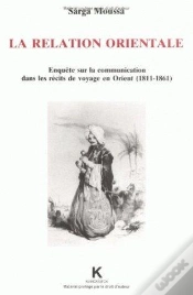 Capa do artigo La Relation Orientale : Enquête Sur La Communication Dans Les Récits De Voyages En Orient (1811-1861)