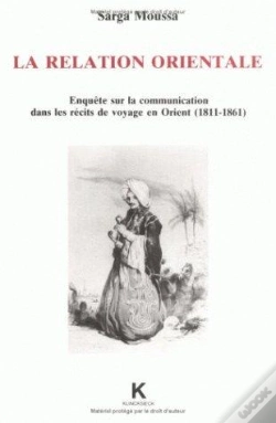Capa do artigo La Relation Orientale : Enquête Sur La Communication Dans Les Récits De Voyages En Orient (1811-1861)