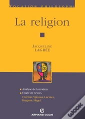La Religion ; Analyse De La Notion, Étude De Textes : Cicéron, Spinoza, Lucrèce, Bergson, Hegel