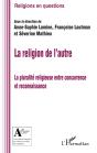 La Religion De L'Autre ; La Pluralité Religieuse Entre Concurrence Et Reconnaissance - Preview