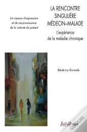 La Rencontre Singulière Médecin-Malade ; L'Expérience De La Maladie Chronique ; Pour Un Espace D'Expression Et De Reconnaissance De La Volonté Du Patient
