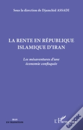 La Rente En République Islamique D'Iran ; Les Mésaventures D'Une Économie Confisquée