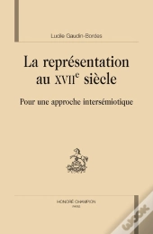 La Représentation Au Xvii Siècle ; Pour Une Approche Intersémiotique