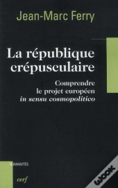 La République Crépusculaire ; Comprendre Le Projet Européen In Sensu Cosmopolitico