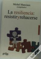 La Resiliencia: Resistir Y Rehacerse