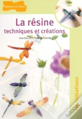 La Resine : Techniques Et Creations