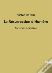La Resurrection D Homere - Au Temps Des Heros