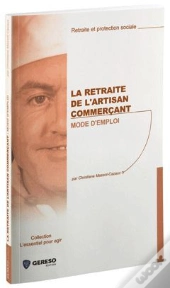 La Retraite De L'Artisan Commerçant ; Mode D'Emploi