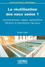 La Réutilisation Des Eaux Usées 1 : Caractéristiques, Usages, Applications, Filtration Et Désinfection Des Eaux - Preview