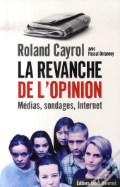 La Revanche De L'Opinion ; Medias, Sondages, Internet