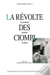La Révolte Des Ciompi ; Les Hommes, Les Lieux, Le Travail