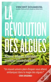 La Révolution Des Algues : Nourrir, Soigner, Fabriquer, Protéger L'Environnement
