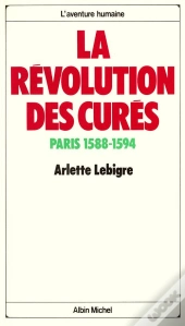La Révolution Des Curés : Paris 1588-1594