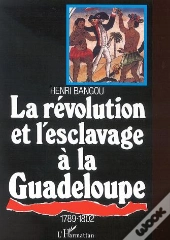 La Revolution Et L'Esclavage A La Guadeloupe, 1789-1802