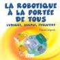 La Robotique A La Portee De Tous ; Ludique, Simple, Evolutive - Preview