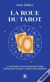 La Roue Du Tarot : La Méthode Incontournable Pour Découvrir Ce Que L'Avenir Vous Réserve