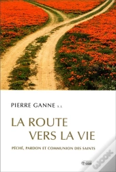 La Route Vers La Vie ; Péché, Pardon Et Communion Des Saints