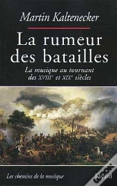 La Rumeur Des Batailles ; La Musique Au Tournant Des Xviiie Et Xixe Siècles