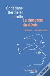 La Sagesse Du Désir ; Le Yoga Et La Psychanalyse