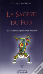 La Sagesse Du Fou ; Une Nouvelle Définition Du Bonheur