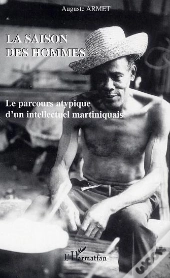 La Saison Des Hommes ; Le Parcours Atypique D'Un Intellectuel Martiniquais