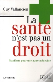 La Santé N'Est Pas Un Droit ; Manifeste Pour Une Autre Médecine