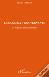 La Sarkozye Gouvernante ; Un Nouveau Présidentialisme