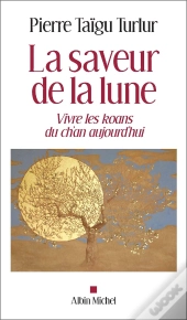 La Saveur De La Lune ; Vivre Les Koans Du Ch'An Aujourd'Hui