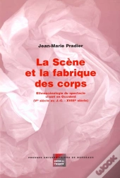 La Scène Et La Fabrique Des Corps : Ethnoscénologie Du Spectacle Vivant En Occident, 5e Siècle Avant J.-C.-18e Siècle