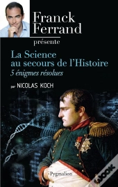 La Science Au Secours De L'Histoire ; 5 Énigmes Résolues