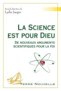 La Science Est Pour Dieu ; De Nouveaux Arguments Scientifiques Pour La Foi