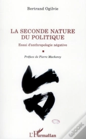 La Seconde Nature Du Politique ; Essai D'Anthropologie Négative