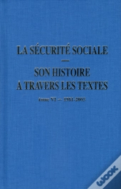 La Sécurite Sociale : Son Histoire À Travers Les Textes - Tome 6 1981-2005