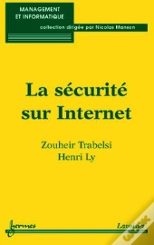 La Securite Sur Internet ; Mesures Et Contremesures Pour Un Management Optimal