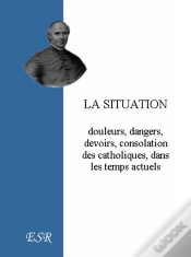 Capa do artigo La Situation: Douleurs, Dangers, Devoirs, Consolation Des Catholiques, Dans Les Temps Actuels