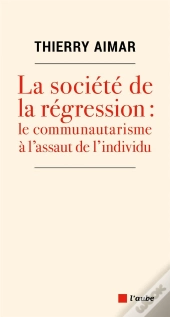 La Societe De La Regression : Le Communautarisme A L'Assaut