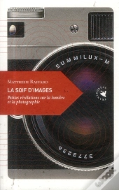 La Soif D'Images ; Petites Révélatios Sur La Lumière Et La Photographie
