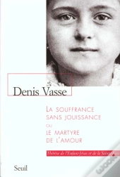 La Souffrance Sans Jouissance, Ou Le Martyre De L'Amour. Therere De L'Enfant-Jesus (...)