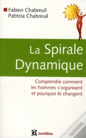 La Spirale Dynamique ; Comprendre Comment Les Hommes S'Organisent Et Pourquoi Ils Changent