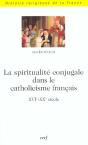 La Spiritualite Conjugale Dans Le Catholicisme Francais ; Xvi-Xx Siecle - Preview