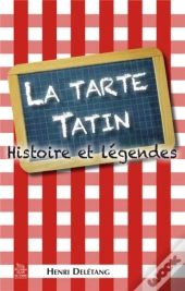 La Tarte Tatin ; Histoire Et Légendes