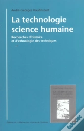 La Technologie, Science Humaine ; Recherche D Histoire Et D Ethnologie Des Techniques