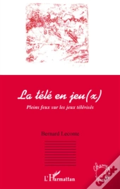 La Télé En Jeu(X) ; Pleins Feux Sur Les Jeux Télévisés