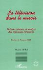 La Television Dans Le Miroir ; Theorie, Histoire Et Analyse Des Emissions Reflexives - Preview