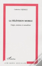 La Télévision Mobile ; Usages, Contenus Et Nomadisme