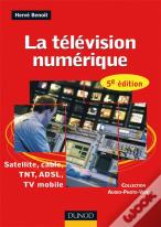 La Télévision Numérique ; Satellite, Câble, Tnt, Adsl, Tv Mobile (5e Édition)