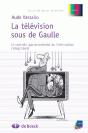 La Television Sous De Gaulle ; Le Controle Gouvernemental De L'Info - Preview